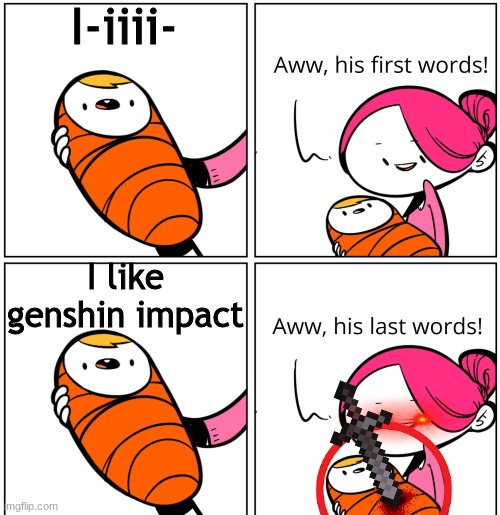 Aww, His Last Words | I-iiii-; I like genshin impact | image tagged in aww his last words | made w/ Imgflip meme maker