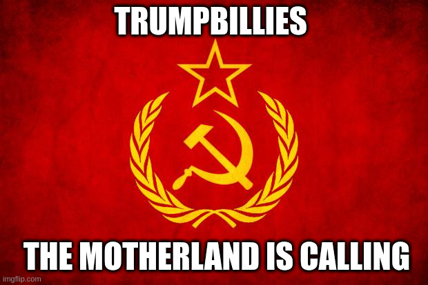 russia | TRUMPBILLIES; THE MOTHERLAND IS CALLING | image tagged in in soviet russia | made w/ Imgflip meme maker