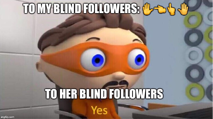 Protegent Yes | TO MY BLIND FOLLOWERS: ✋👈👆🤚; TO HER BLIND FOLLOWERS | image tagged in protegent yes | made w/ Imgflip meme maker