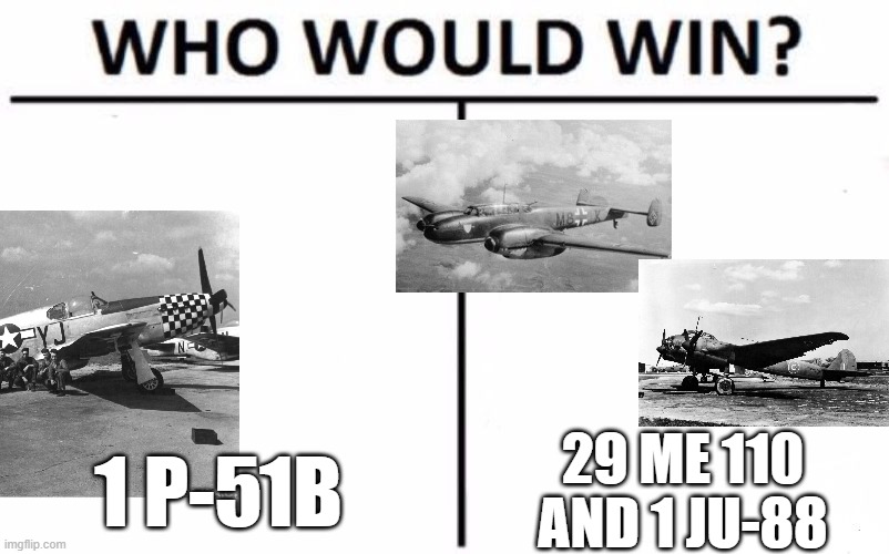 James H Howard who stood alone with a form of b-17 and took down a squad of German me 110 and 1 Ju 88 | 1 P-51B; 29 ME 110 AND 1 JU-88 | image tagged in memes,who would win | made w/ Imgflip meme maker