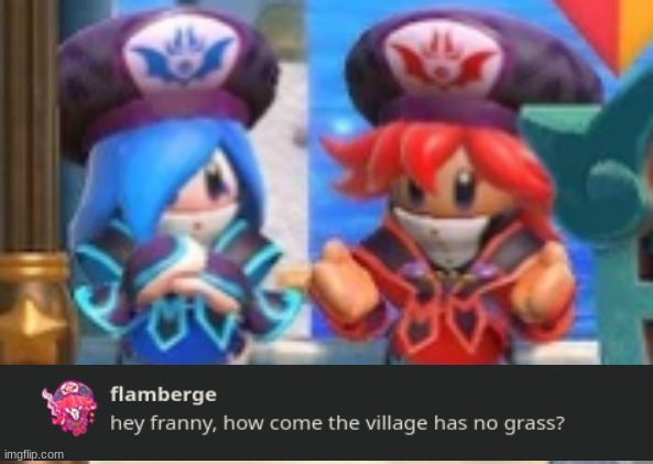 hey francisca, how come the current place we are standing, aka the village, as of the current time of game we arein, that of whi | image tagged in memes | made w/ Imgflip meme maker
