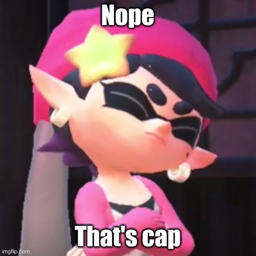 Upset Callie | Nope That's cap | image tagged in upset callie | made w/ Imgflip meme maker