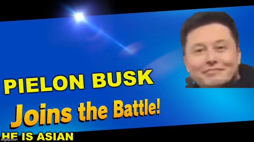 Blank Joins the battle | PIELON BUSK; HE IS ASIAN | image tagged in blank joins the battle | made w/ Imgflip meme maker