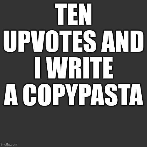 Letter | TEN UPVOTES AND I WRITE A COPYPASTA | image tagged in letter | made w/ Imgflip meme maker