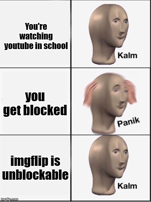 Reverse kalm panik | You're watching youtube in school; you get blocked; imgflip is unblockable | image tagged in reverse kalm panik | made w/ Imgflip meme maker