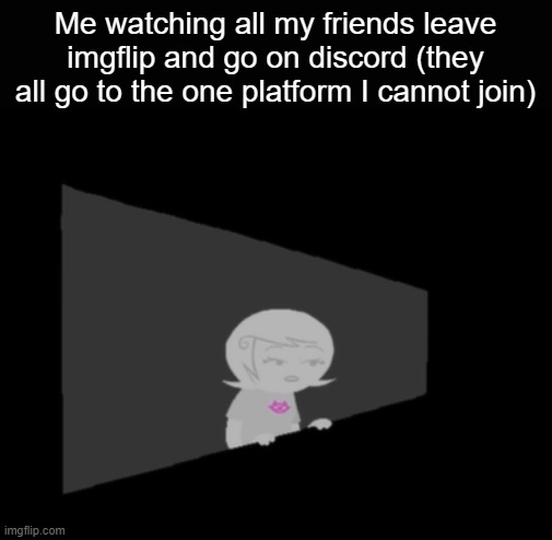 forever stuck in the void | Me watching all my friends leave imgflip and go on discord (they all go to the one platform I cannot join) | made w/ Imgflip meme maker