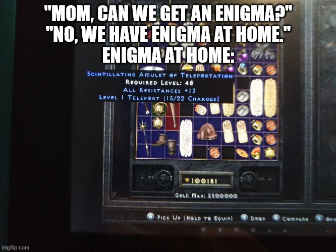Enigma at home | "MOM, CAN WE GET AN ENIGMA?"
"NO, WE HAVE ENIGMA AT HOME."
ENIGMA AT HOME: | image tagged in teleport amulet,d 2 r,teleport,all res,enigma | made w/ Imgflip meme maker