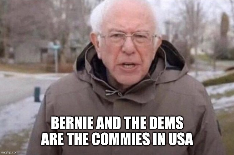 I am once again asking | BERNIE AND THE DEMS ARE THE COMMIES IN USA | image tagged in i am once again asking | made w/ Imgflip meme maker