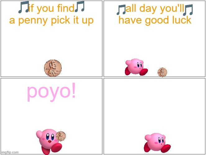 kirby's lucky day part 2 | if you find a penny pick it up; all day you'll have good luck; poyo! | image tagged in memes,blank comic panel 2x2,nintendo,kirby,st patrick's day,lucky penny | made w/ Imgflip meme maker