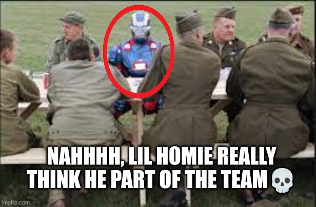 NAHHHH, LIL HOMIE REALLY THINK HE PART OF THE TEAM? | made w/ Imgflip meme maker
