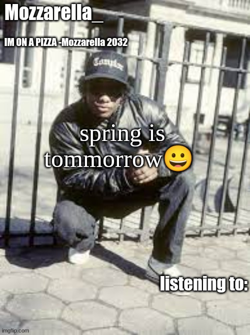 Eazy-E | spring is tommorrow😀 | image tagged in eazy-e | made w/ Imgflip meme maker