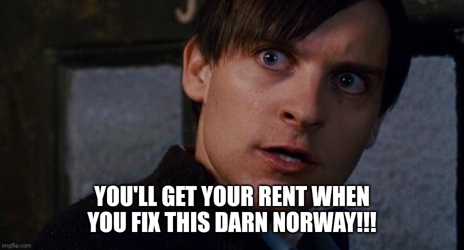 Damn door | YOU'LL GET YOUR RENT WHEN YOU FIX THIS DARN NORWAY!!! | image tagged in damn door | made w/ Imgflip meme maker