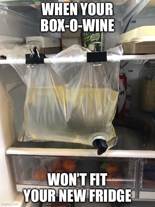 Wine box | WHEN YOUR BOX-O-WINE; WON’T FIT YOUR NEW FRIDGE | image tagged in wine drinker | made w/ Imgflip meme maker