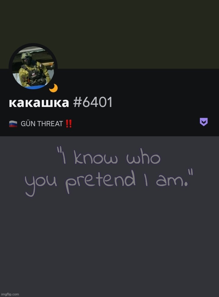 "I know who you pretend I am." | made w/ Imgflip meme maker