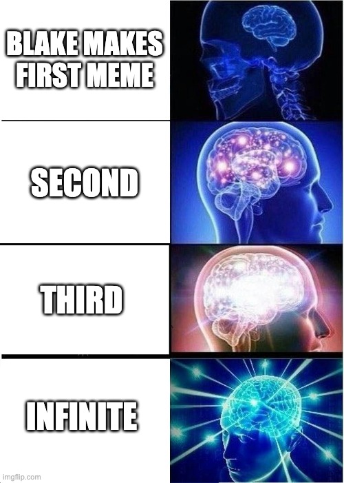 Expanding Brain | BLAKE MAKES FIRST MEME; SECOND; THIRD; INFINITE | image tagged in memes,expanding brain | made w/ Imgflip meme maker
