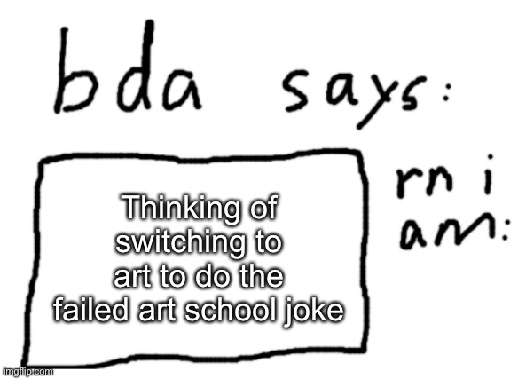 “joke” | Thinking of switching to art to do the failed art school joke | image tagged in official badlydrawnaxolotl announcement temp | made w/ Imgflip meme maker