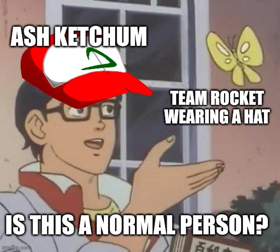 Is This A Pigeon | ASH KETCHUM; TEAM ROCKET WEARING A HAT; IS THIS A NORMAL PERSON? | image tagged in memes,is this a pigeon | made w/ Imgflip meme maker