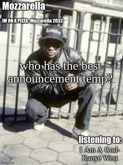 Eazy-E | who has the best announcement temp? I Am A God- Kanye West | image tagged in eazy-e | made w/ Imgflip meme maker