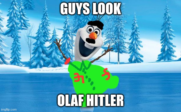 made this myself, feel free to make fun of it | GUYS LOOK; OLAF HITLER | image tagged in frozen olaff | made w/ Imgflip meme maker