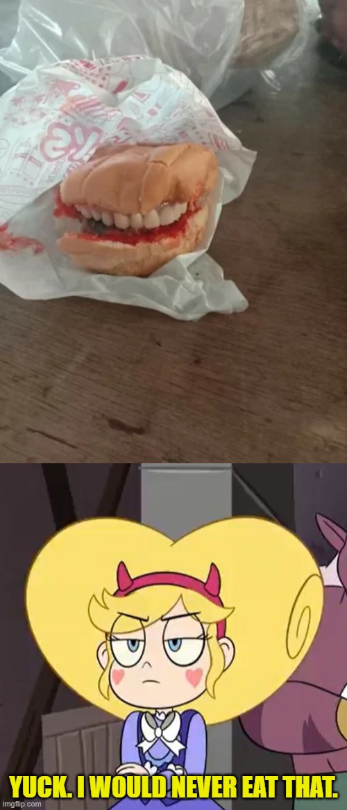 Why does this exist | YUCK. I WOULD NEVER EAT THAT. | image tagged in cursed image,memes,food,star vs the forces of evil | made w/ Imgflip meme maker