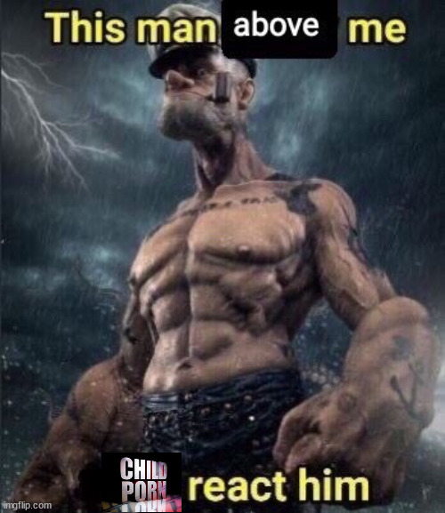 Not with actual CP. | image tagged in this man above me fish react him | made w/ Imgflip meme maker