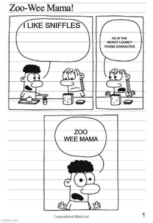 I love sniffles | HE IS THE WORST LOONEY TOONS CHARACTER; I LIKE SNIFFLES; ZOO WEE MAMA | image tagged in zoo wee mama | made w/ Imgflip meme maker