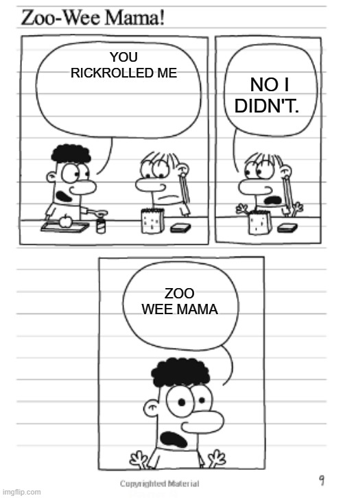 rick rolled | NO I DIDN'T. YOU RICKROLLED ME; ZOO WEE MAMA | image tagged in zoo wee mama | made w/ Imgflip meme maker
