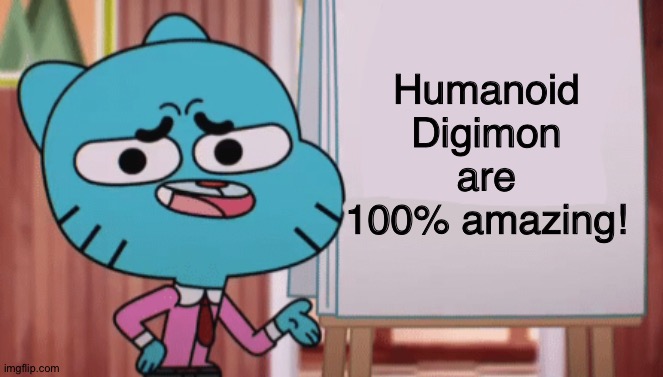 Even Gumball loves Humanoid Digimon | Humanoid Digimon are 100% amazing! | image tagged in gumball sign | made w/ Imgflip meme maker