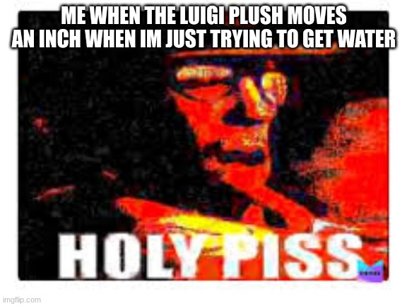 ME WHEN THE LUIGI PLUSH MOVES
AN INCH WHEN IM JUST TRYING TO GET WATER | image tagged in the sniper tf2 meme | made w/ Imgflip meme maker