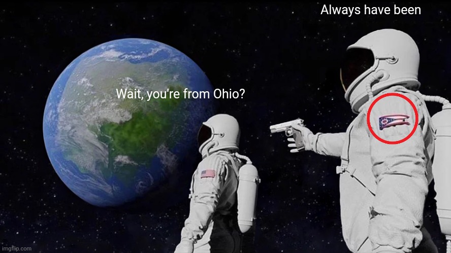Always Has Been | Always have been; Wait, you're from Ohio? | image tagged in memes,always has been | made w/ Imgflip meme maker