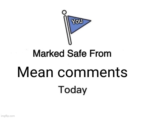 Marked Safe From Meme | You; Mean comments | image tagged in memes,marked safe from | made w/ Imgflip meme maker