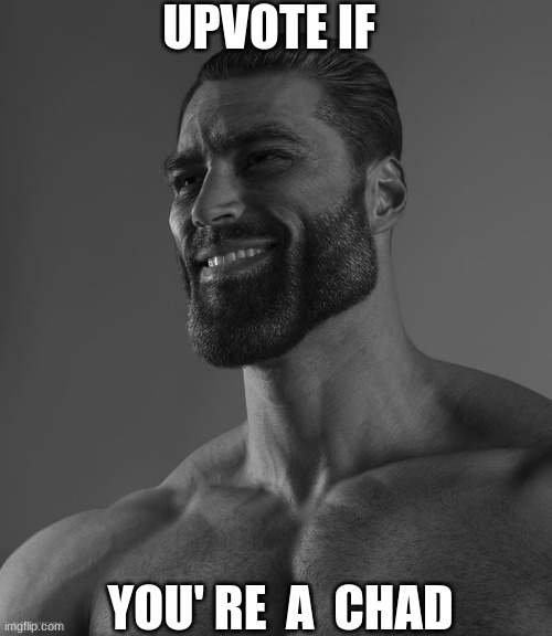 Upvote if you' re a chad | UPVOTE IF; YOU' RE  A  CHAD | image tagged in giga chad | made w/ Imgflip meme maker