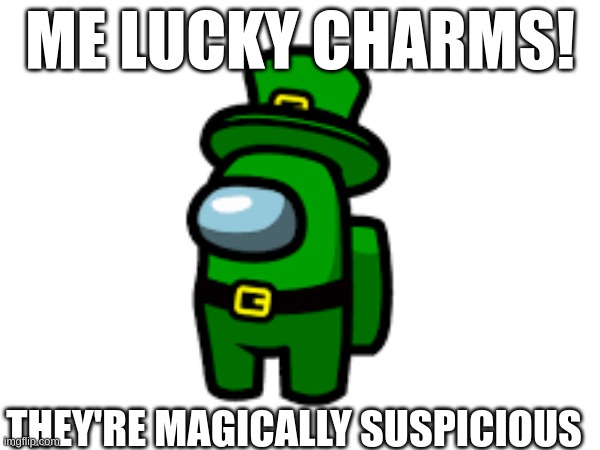 Happy Saint Patrick's day! | ME LUCKY CHARMS! THEY'RE MAGICALLY SUSPICIOUS | image tagged in leprechaun,funny,memes | made w/ Imgflip meme maker