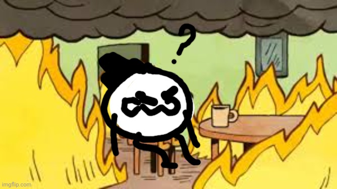 Evrything is fine | image tagged in evrything is fine | made w/ Imgflip meme maker