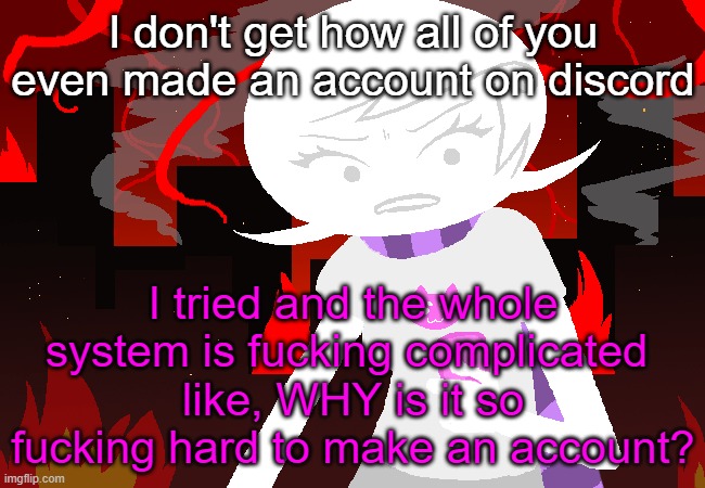 it just won't send me the email, I've done everything right | I don't get how all of you even made an account on discord; I tried and the whole system is fucking complicated 
like, WHY is it so fucking hard to make an account? | image tagged in roxy lalonde mad | made w/ Imgflip meme maker