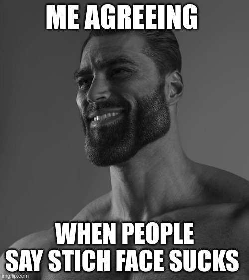 Sigma Male | ME AGREEING; WHEN PEOPLE SAY STICH FACE SUCKS | image tagged in sigma male | made w/ Imgflip meme maker