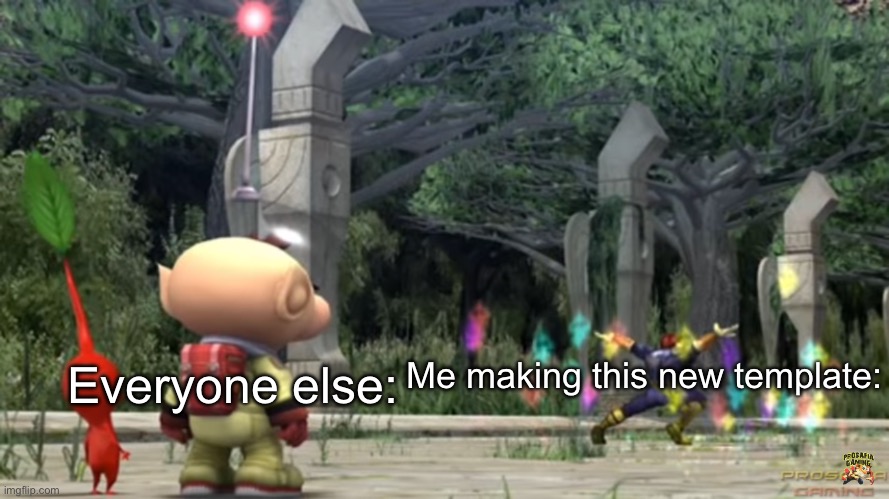 Welp, here is my new template. Feel free to use it! | Everyone else:; Me making this new template: | image tagged in captain falcon destroying all of olimar s pikmin | made w/ Imgflip meme maker