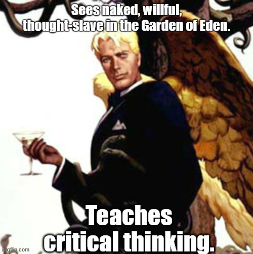 Why does Lucifer look like Ric Flair? (Woo!) | Sees naked, willful, thought-slave in the Garden of Eden. Teaches critical thinking. | image tagged in good guy lucifer,good guy satan,memes | made w/ Imgflip meme maker