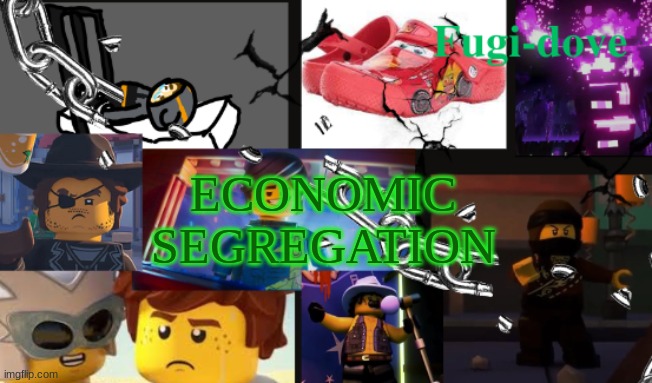 FDAT13 | ECONOMIC SEGREGATION | image tagged in fdat13 | made w/ Imgflip meme maker