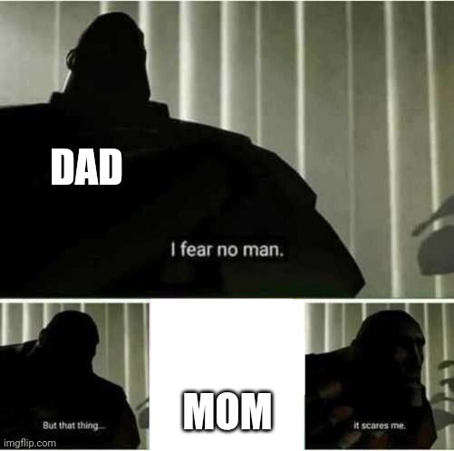 I fear no man | DAD MOM | image tagged in i fear no man | made w/ Imgflip meme maker