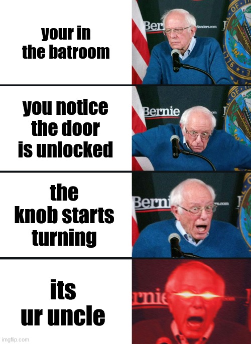 lul | your in the batroom; you notice the door is unlocked; the knob starts turning; its ur uncle | image tagged in bernie sanders reaction nuked | made w/ Imgflip meme maker