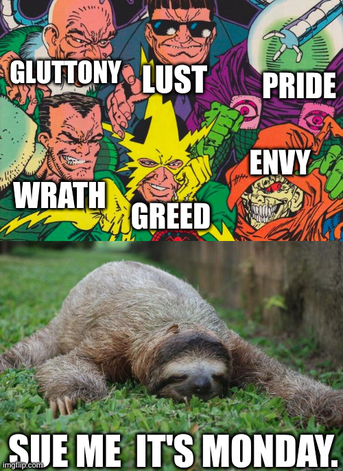 GLUTTONY; PRIDE; LUST; ENVY; WRATH; GREED; SUE ME  IT'S MONDAY. | image tagged in sinister six,sleeping sloth | made w/ Imgflip meme maker