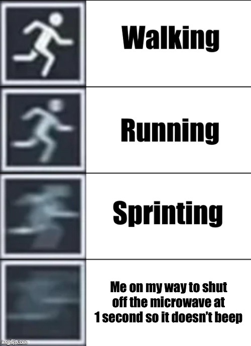 This is so funny for no reason | Me on my way to shut off the microwave at 1 second so it doesn’t beep | image tagged in very fast,memes,true,microwave | made w/ Imgflip meme maker