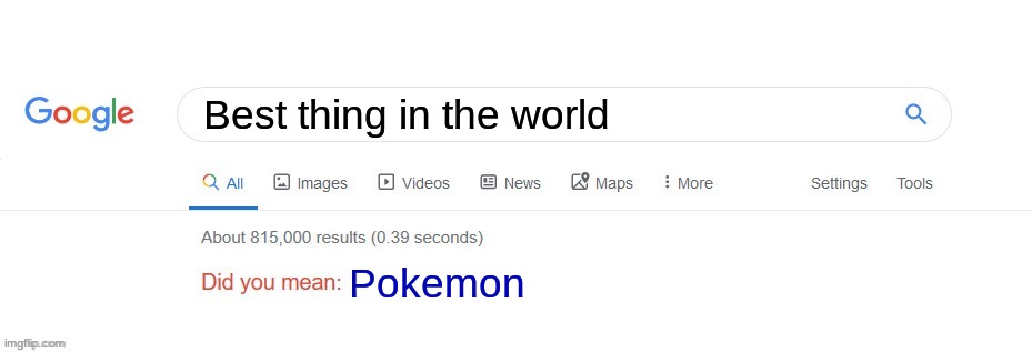 Did you mean? | Best thing in the world; Pokemon | image tagged in did you mean | made w/ Imgflip meme maker