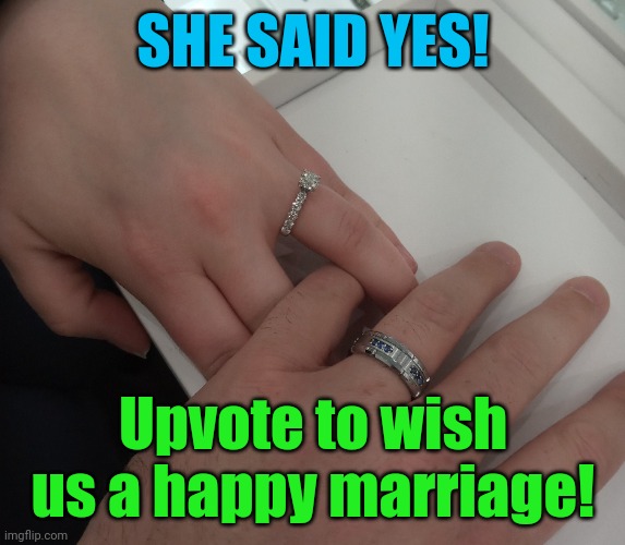 This mediocre Memer is getting married! | SHE SAID YES! Upvote to wish us a happy marriage! | image tagged in marriage,engagement,husband wife | made w/ Imgflip meme maker