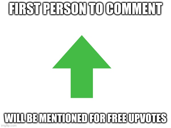 TIme for ppl to have fun | FIRST PERSON TO COMMENT; WILL BE MENTIONED FOR FREE UPVOTES | image tagged in memes,upvotes | made w/ Imgflip meme maker