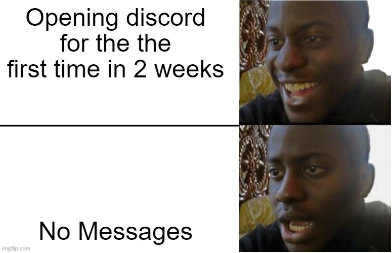 When you're off of discord for a while | Opening discord for the the first time in 2 weeks; No Messages | image tagged in disappointed black guy | made w/ Imgflip meme maker