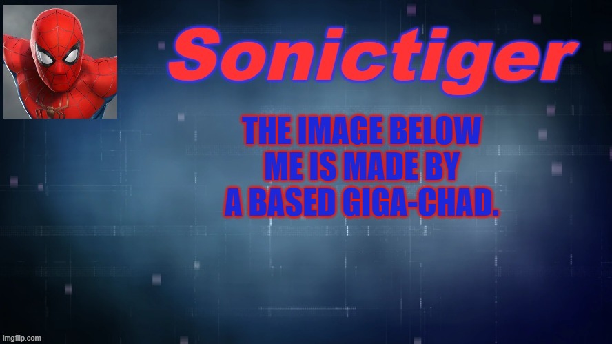 Congrats to whoever gets this. | THE IMAGE BELOW ME IS MADE BY A BASED GIGA-CHAD. | image tagged in sonictiger announcement,imgflip users,based,giga chad,oh wow are you actually reading these tags | made w/ Imgflip meme maker