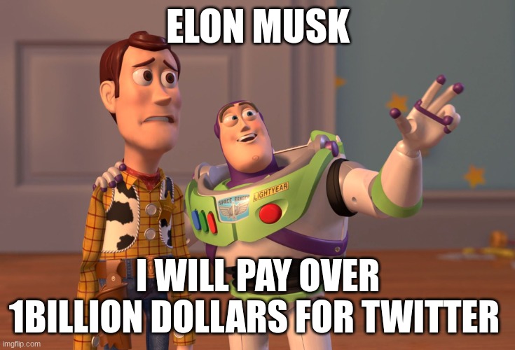 twitter | ELON MUSK; I WILL PAY OVER 1BILLION DOLLARS FOR TWITTER | image tagged in memes,x x everywhere | made w/ Imgflip meme maker