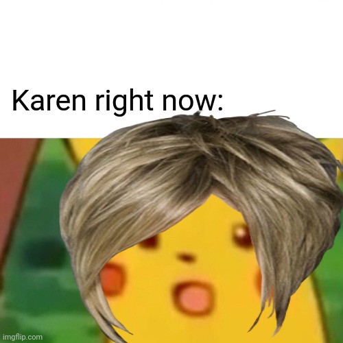 Karen right now: | made w/ Imgflip meme maker